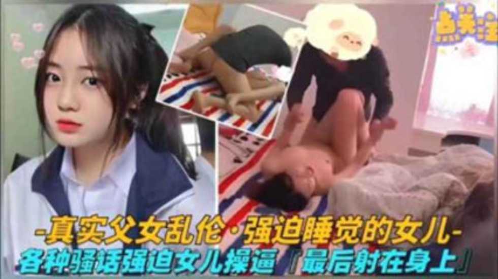 【真实父女乱伦】各种骚话强迫睡觉的女儿操逼，最后射身上-蝌蚪窝|成人|91PORNY|九色